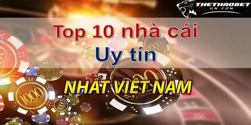 Top 10 nhà cái uy tín nhất Việt Nam